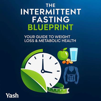 The Intermittent Fasting Blueprint: Your Guide to Weight Loss & Metabolic Health