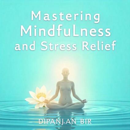 Mastering Mindfulness and Stress Relief