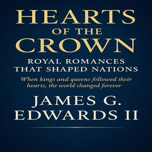 Hearts of the Crown: Royal Romances That Shaped Nations