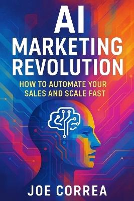 AI Marketing Revolution: How to Automate Your Sales and Scale Fast - Joe Correa - cover