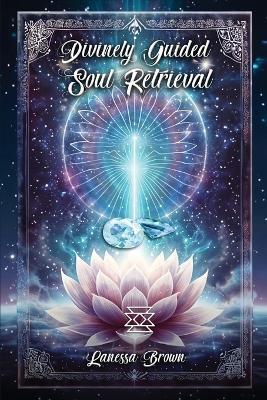 Divinely Guided Soul Retrieval - Lanessa Brown - cover