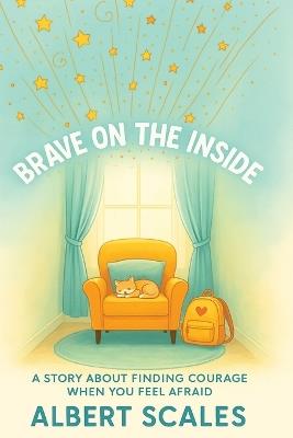 Brave on the Inside: A Story about Finding Courage When You Feel Afraid - Albert Scales - cover