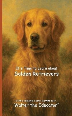 It's Time to Learn about Golden Retrievers - Walter the Educator - cover