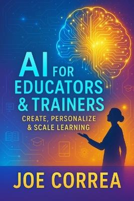 AI for Educators & Trainers: Create, Personalize & Scale Learning - Joe Correa - cover