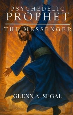 Psychedelic Prophet: The Messenger - Glenn Segal - cover