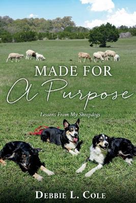 Made For A Purpose: Lessons From My Sheepdogs by Debbie L. Cole - Author Debbie L Cole - cover