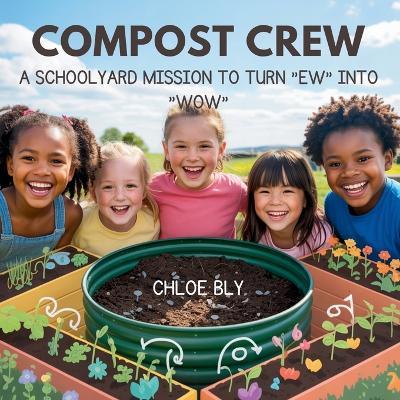 Compost Crew: A Schoolyard Mission to Turn "Ew" into "Wow" - Chloe Bly - cover