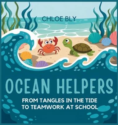 Ocean Helpers: From Tangles in the Tide to Teamwork at School - Chloe Bly - cover
