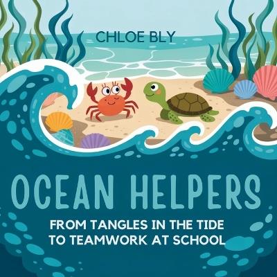 Ocean Helpers: From Tangles in the Tide to Teamwork at School - Chloe Bly - cover