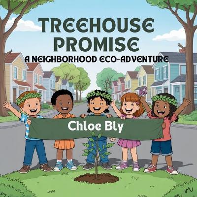 Treehouse Promise: A Neighborhood Eco-Adventure - Chloe Bly - cover
