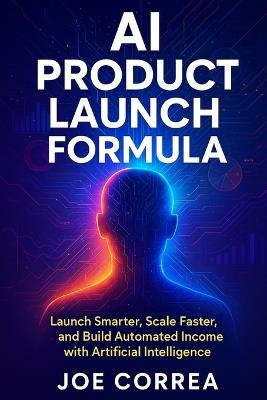 AI Product Launch Formula: Launch Smarter, Scale Faster, and Build Automated Income with Artificial Intelligence - Joe Correa - cover