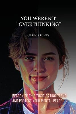 You Weren't "Overthinking": Recognize This Toxic Dating Trend and Protect Your Mental Peace - Jessica Hintz - cover