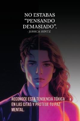 No estabas "pensando demasiado": Reconoce esta tendencia tóxica en las citas y protege tu paz mental. - Jessica Hintz - cover