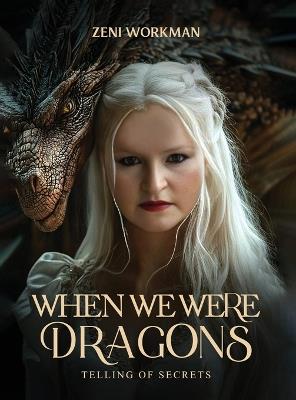 When We Were Dragons: Telling of Secrets - Zeni Workman - cover