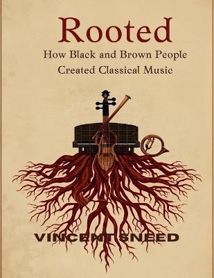 Rooted: How Black and Brown People Created Classical Music - Vincent Sneed - cover