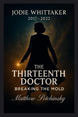 The Thirteenth Doctor: Breaking the Mold (Jodie Whittaker, 2017-2022) - Matthew Petchinsky - cover