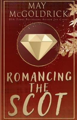 Romancing the Scot: He's a hero of the Crown. She's a fugitive of war. Together, they'll rewrite their destiny. - May McGoldrick,Jan Coffey - cover