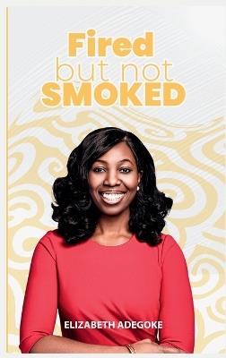 Fired But Not Smoked - Elizabeth Adegoke - cover