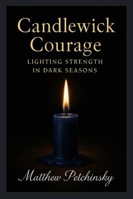 Candlewick Courage: Lighting Strength in Dark Seasons. - Matthew Petchinsky - cover