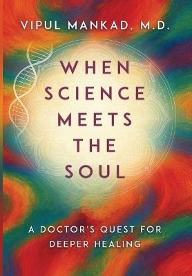 When Science Meets the Soul: A Doctor's Quest for Deeper Healing - cover