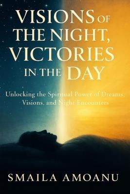 Visions of the Night, Victories in the Day - Smaila Amoanu - cover