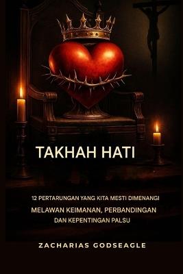 TAKTA HATI - 12 pertarungan yang Mesti Kita MENANG Menentang KEIMANAN, PERBANDINGAN, dan Kepuasan Palsu - Zacharias Godseagle,Ambassador Monday O Ogbe,Comfort Ladi Ogbe - cover