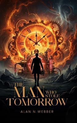 The Man Who Stole Tomorrow - Alan N Webber - cover