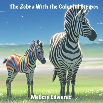 The Zebra With the Colorful Stripes - Melissa Edwards - cover