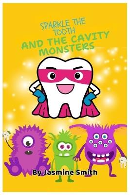 Sparkle the Tooth And The Cavity Monsters - Jasmine Smith - cover