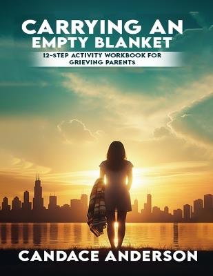 Carrying an Empty Blanket: 12-Step Healing Workbook for Grieving Parents - Candace Anderson - cover