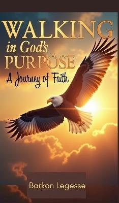 Walking in God's Purpose: A Journey of Faith - Barkon Legesse Gebre - cover