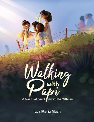 Walking With Papi: A Love That Soars Across the Distance - Luz Maria Mack - cover