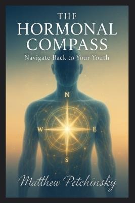 The Hormonal Compass: Navigate Back to Your Youth - Matthew Petchinsky - cover