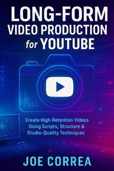Libro in inglese Long-Form Video Production for YouTube: Create High-Retention Videos Using Scripts, Structure & Studio-Quality Techniques  - Joe Correa