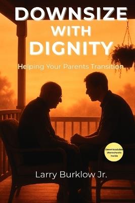 Downsize With Dignity: Helping Your Parents Transition - Larry Burklow - cover