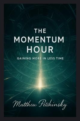 The Momentum Hour: Gaining More in Less Time. - Matthew Petchinsky - cover