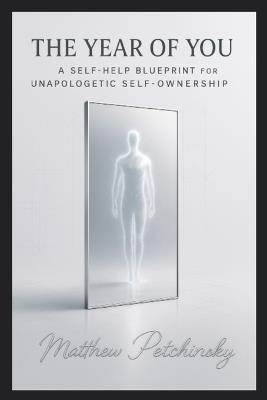 The Year of You: A Self-Help Blueprint for Unapologetic Self-Ownership - Matthew Petchinsky - cover