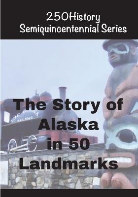 The Story of Alaska in 50 Ladmarks - Doug Gelbert - cover