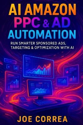 AI Amazon PPC & Ad Automation: Run Smarter Sponsored Ads, Targeting & Optimization With AI - Joe Correa - cover