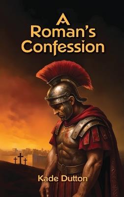 A Roman's Confession - Kade Dutton - cover
