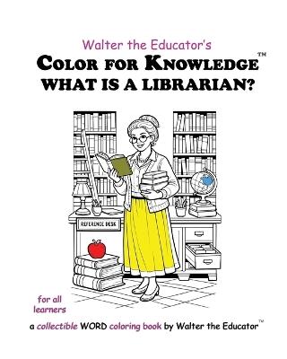Color for Knowledge: What is a Librarian? - Walter the Educator - cover