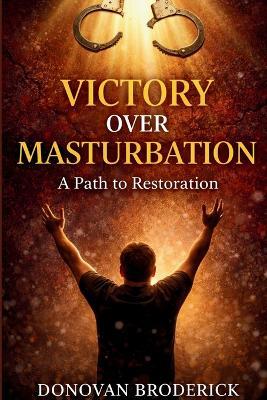 Victory Over Masturbation: A Path to Restoration - Donovan Broderick - cover
