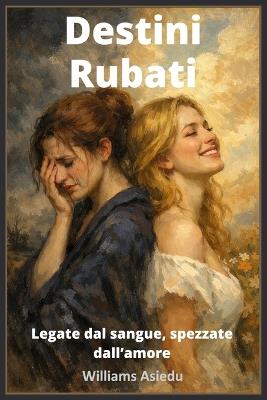 Destini Rubati: Legate dal sangue, spezzate dall'amore - Williams Asiedu - cover