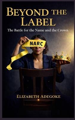 Beyond the Label- The Battle for the Name and the Crown - Elizabeth Adegoke - cover