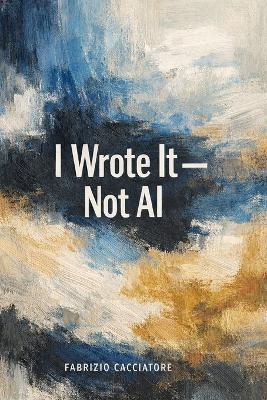 I Wrote It - Not AI - Fabrizio Cacciatore - cover