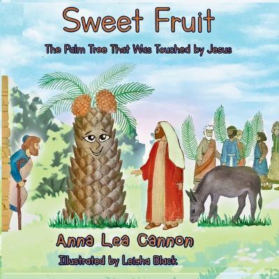 Sweet Fruit: The Palm Tree That Was Touched by Jesus - Anna Lea Cannon - cover