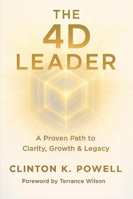 The 4D Leader: A Proven Path to Clarity, Growth & Legacy - Clinton K Powell - cover