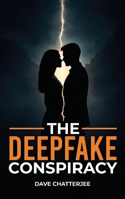 The DeepFake Conspiracy: What if the truth could be edited? - Dave Chatterjee - cover