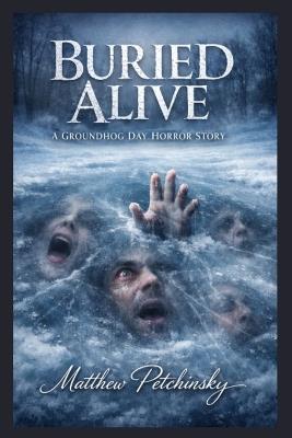 Buried Alive: A Groundhog Day Horror Story - Matthew Petchinsky - cover