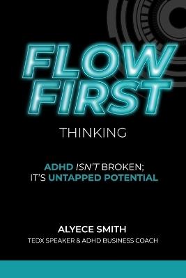 FLOW-First Thinking: ADHD Isn't Broken, It's Untapped Potential - Alyece Smith - cover